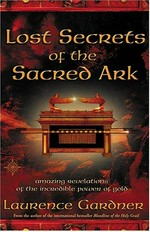 Lost secrets of the Sacred Ark : amazing revelations of the incredible power of gold / Laurence Gardner.