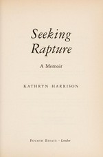 Seeking rapture : a memoir / Kathryn Harrison.