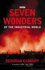 Seven wonders of the industrial world / Deborah Cadbury.