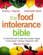 The food intolerance bible : a nutritionist's plan to beat food cravings, fatigue, mood swings, bloating, headaches, IBS / Antony J. Haynes, Antoinette Savill.