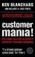 Customer mania! : it's never too late to build a customer-focused company / Ken Blanchard, Jim Ballard, Fred Finch.