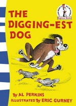 The digging-est dog / by Al Perkins ; illustrated by Eric Gurney.