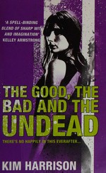 The good, the bad, and the undead / Kim Harrison.