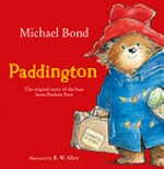 Paddington : the original story of the bear from Peru / Michael Bond ; illustrated by R.W. Alley.