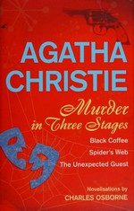 Murder in three stages : Black coffee, Spider's web, The unexpected guest / novelised by Charles Osborne.