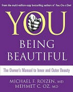 You, being beautiful : the owner's manual to inner and outer beauty / Michael F. Roizen and Mehmet C. Oz ; with Ted Spiker, Craig Wynett, Lisa Oz, and Arthur W. Perry ; illustrations by Gary Hallgren.