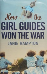 How the Girl Guides won the war / Janie Hampton.