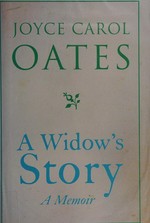A widow's story : a memoir / Joyce Carol Oates.