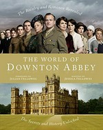 The world of Downton Abbey / text, Jessica Fellowes ; photography, Nick Briggs ; foreword, Julian Fellowes.