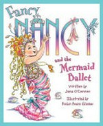 Fancy Nancy and the mermaid ballet / Jane O'Connor ; illustrated by Robin Preiss Glasser.