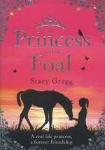 The princess and the foal / Stacy Gregg.