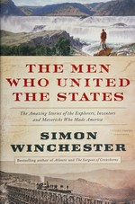 The men who united the States : the amazing stories of the explorers, inventors and mavericks who made America / Simon Winchester.