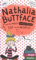 Nathalia Buttface and the most embarrassing dad in the world / by Nigel Smith ; illustrated by Sarah Horne.