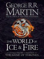 The world of ice and fire : the untold history of Westeros and the Game of Thrones / George R.R. Martin, Elio M. Garcia and Linda Antonsson.
