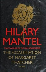 The assassination of Margaret Thatcher : and other stories / Hilary Mantel.