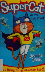 Supercat vs the fry thief / Jeanne Willis ; illustrated by Jim Field.