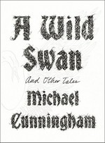 A wild swan : and other tales / Michael Cunningham ; illustrated by Yuko Shimizu.