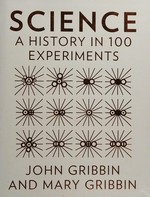 Science : a history in 100 experiments / John Gribbin and Mary Gribbin.