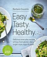 Easy. tasty. healthy : delicious everyday recipes all free from gluten, dairy, sugar, soya, eggs & yeast / Barbara Cousins.