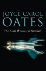 The man without a shadow / Joyce Carol Oates.