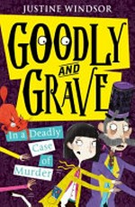 Goodly and Grave in a deadly case of murder / Justine Windsor ; illustrated by Becka Moor.