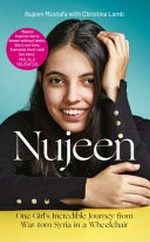 Nujeen : one girl's incredible journey from war-torn Syria in a wheelchair / Nujeen Mustafa with Christina Lamb.