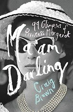 Ma'am darling : 99 glimpses of Princess Margaret / Craig Brown.