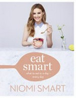 Eat smart : what to eat in a day - every day / Niomi Smart.