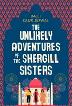 The unlikely adventures of the Shergill sisters / Balli Kaur Jaswal.