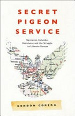 Secret pigeon service : Operation Columba, resistance and the struggle to liberate occupied Europe / Gordon Corera.