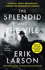 The splendid and the vile : Churchill, family, and defiance during the bombing of London / Erik Larson.