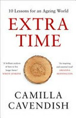Extra time : 10 lessons for an ageing world / Camilla Cavendish.