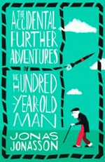 The accidental further adventures of the hundred-year-old man / Jonas Jonasson ; translated from the Swedish by Rachel Willson-Broyles.