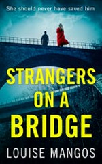 Strangers on a bridge / Louise Mangos.