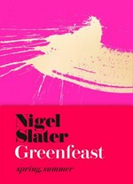 GreenFeast. Nigel Slater ; photography by Jonathan Lovekin. Spring, summer /