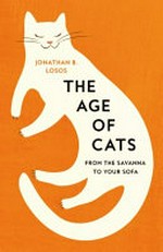 The age of cats : from the savannah to your sofa / Jonathan B. Losos ; illustrations by David J. Tuss.