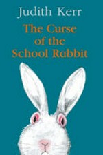 The curse of the school rabbit / Judith Kerr.