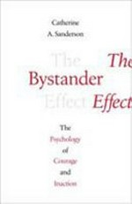 The bystander effect : the psychology of courage and inaction / Catherine A. Sanderson.