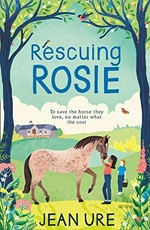 Rescuing Rosie / Jean Ure.