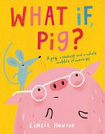 What if, Pig? / Linzie Hunter.