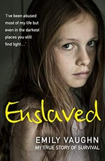 Enslaved : my true story of survival / Emily Vaughn ; with Veronica Clark.