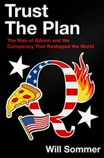 Trust the plan : the rise of QAnon and the conspiracy that reshaped the world / Will Sommer.