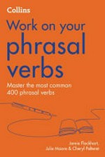 Work on your phrasal verbs / Jamie Flockhart, Julie Moore & Cheryl Pelteret.