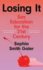 Losing It : sex education for the 21st century / Sophia Smith Galer.