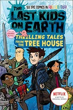 The last kids on Earth. Thrilling tales from the tree house / Max Brallier ; with illustrations by Douglas Holgate, Lorena Alvarez Gómez, Xavier Bonet, Jay Cooper, Christopher Mitten, and Anoosha Syed.