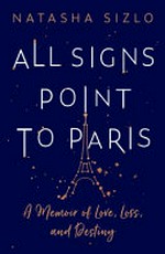 All signs point to Paris : a memoir of love, loss, and destiny / Natasha Sizlo.