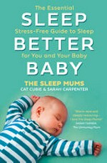 Better baby sleep : the essential stress-free guide to getting more sleep for your family / Cat Cubie, Sarah Carpenter.