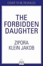 The forbidden daughter : the true story of a Holocaust survivor / Zipora Klein Jakob.