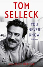You never know : a memoir / Tom Selleck with Ellis Henican.