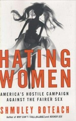Hating women : America's hostile campaign against the fairer sex / Shmuley Boteach.